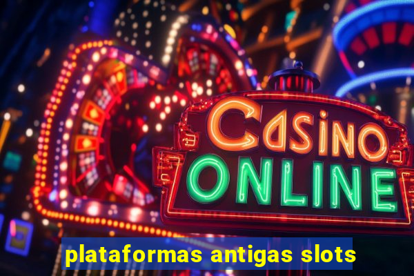 plataformas antigas slots